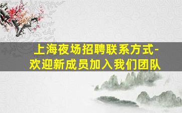 上海夜场招聘联系方式-欢迎新成员加入我们团队